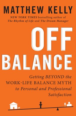 Off Balance: Getting Beyond the Work-Life Balance Myth to Personal and Profe...