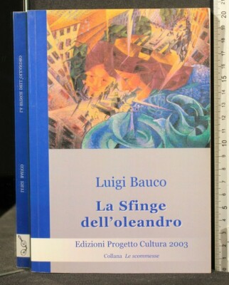 LA SFINGE DELL'OLEANDRO. Luigi Bauco. Edizioni Progetto Cultura 2003.