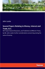 Several Papers Relating to Money, Interest and Trade, & C.: Writ Upon Several Oc