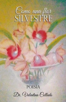 Como Una Flor Silvestre by Valentina A. Collado (Spanish) Paperback Book