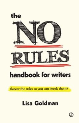 The No Rules Handbook for Writers : Know the Rules So You Can Bre
