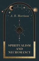 Spiritualism And Necromancy A. B. Morrison Taschenbuch Kartoniert / Broschiert
