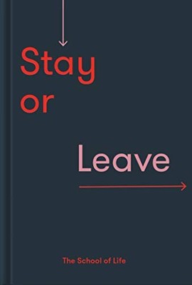 Stay or Leave: A guide to whether to remain in, by The School of Life 1912891409