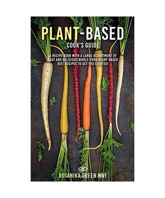 Plant-Based Cook's Guide: A Recipe Book With a Large Assortment of Easy and Deli
