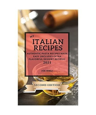 My Italian Recipes 2021 Second Edition: Authentic Pasta Recipes Made Easy 