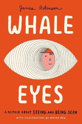 Whale Eyes: A Memoir About Seeing a..., Robinson, James