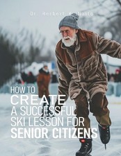 How to Create a Successful Ski Lesson for Senior Citizens by Herbert K. Naito Pa