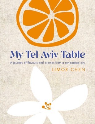 My Tel Aviv Table: A journey of flavours and aromas from a sun-soaked city, Chen