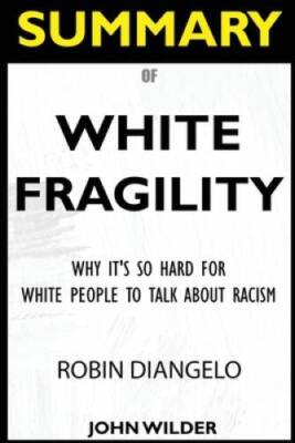 SUMMARY Of White Fragility: Why It's So Hard For White People To Talk Abo - GOOD