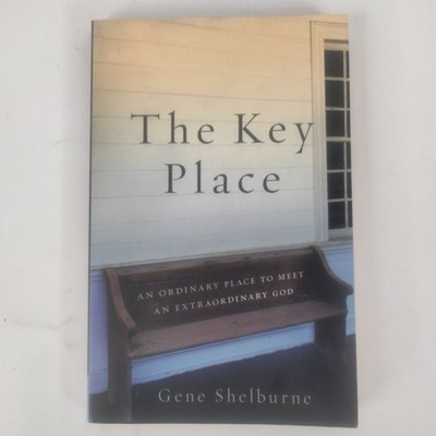 The Key Place: An Ordinary Place to Meet An Extraordinary God ~ Gene Shelburne