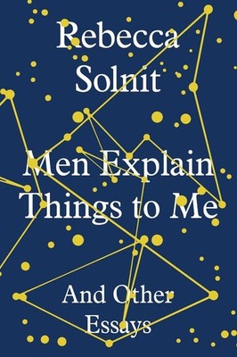 Men Explain Things to Me: And Other Essays by Rebecca Solnit (English) Hardcover