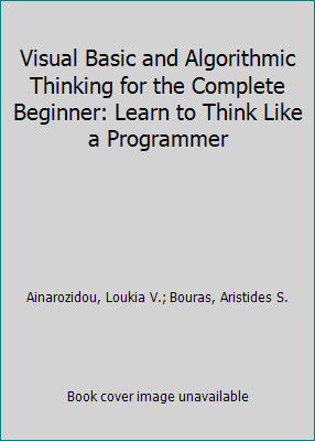 Visual Basic and Algorithmic Thinking for the Complete Beginner: Learn to...