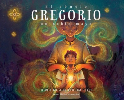 El abuelo Gregorio: un sabio maya [Spanish] by Cocom Pech, Jorge Miguel