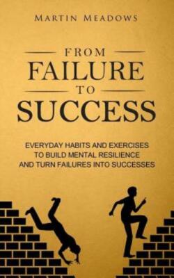 From Failure To Success: Everyday Habits And Exercises To Build Mental Resi...