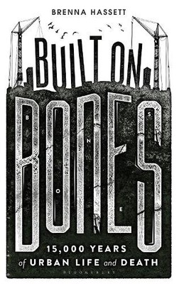 Built on Bones: 15,000 Years of Urb..., Hassett, Brenna