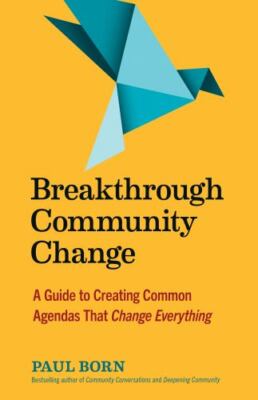 Breakthrough Community Change: A Guide to Creating Common Agendas That Change...