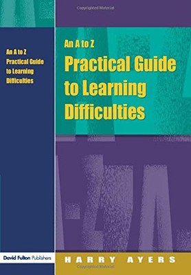 An A to Z Practical Guide to Learning Difficulties By Harry Ayer