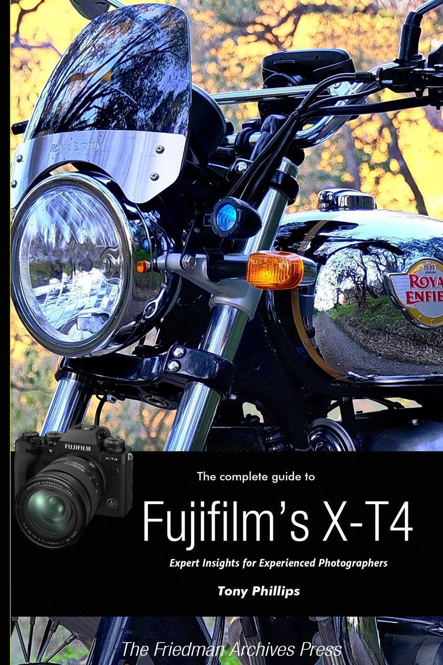 The Complete Guide To Fujifilm's X-t4 (b&w Edition) Tony Phillips