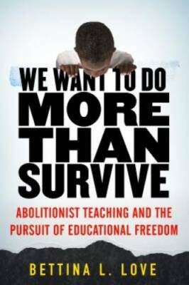 We Want to Do More Than Survive: Abolitionist Teaching and the Pursuit of - GOOD