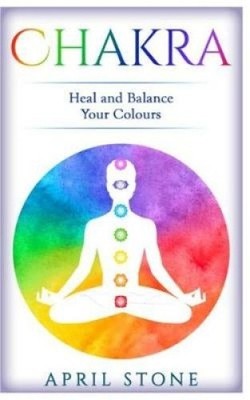 Chakra: Heal and Balance Your Colors by April Stone
