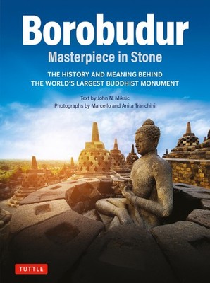 Borobudur: Masterpiece in Stone: The History and Meaning Behind the World's Lar,