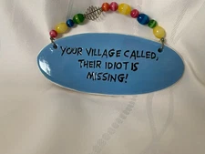 Tumbleweed Pottery "Your Village Called, Their Idiot Is Missing!" Sign