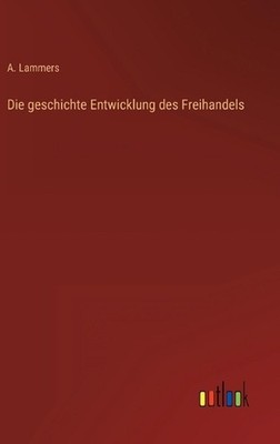 Die geschichte Entwicklung des Freihandels by A. Lammers (German) Hardcover Book