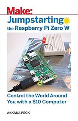 Jumpstarting the Raspberry Pi Zero W : Control the World Around Y