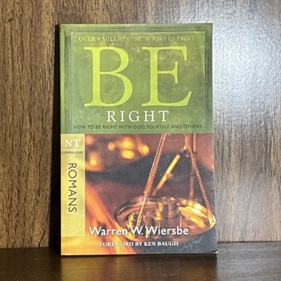 Be Right (Romans) : How to Be Right with God, Yourself, and Others by Warren W.