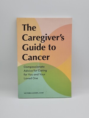 Caregiver's Guides: The Caregiver's Guide to Cancer : Compassionate Advice...
