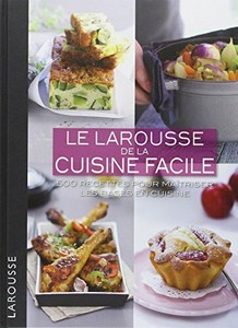 Le Larousse de la cuisine facile : 500 recettes pour ma ...