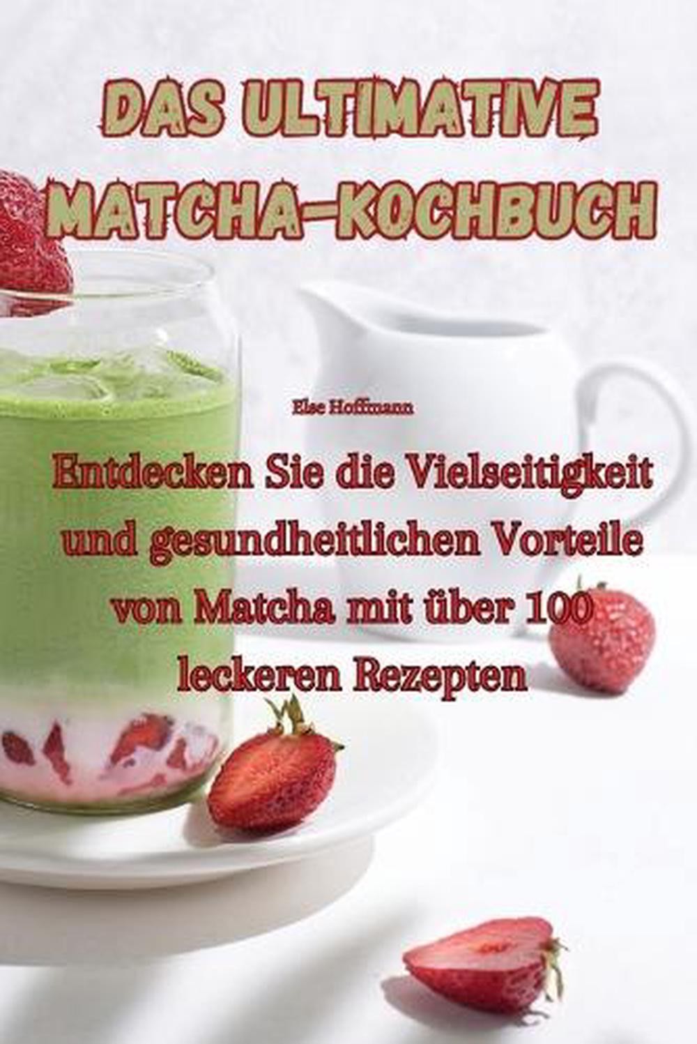 Das ultimative Matcha-Kochbuch by Else Hoffmann (German) Paperback Book