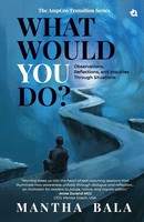 Mantha Bala | What Would You Do? Observations, Reflections, And Inquiries...