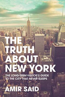 The Truth About New York: The Long-Term Visitor's Guide to the City That Neve-,