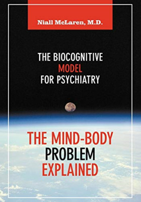The Mind-Body Problem Explained: the Biocognitive Model -  NEW Niall Mclaren 201
