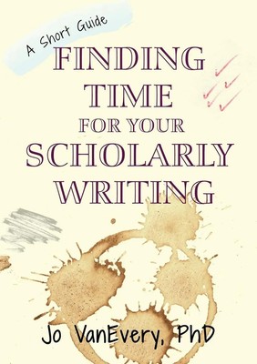 Finding Time for your Scholarly Writing A Short Guide Jo Vanevery Taschenbuch