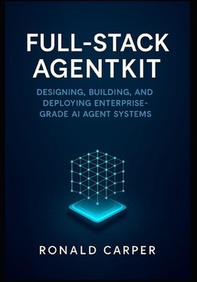 Full-Stack AgentKit: Designing, Building, and Deploying Enterprise-Grade AI Agen