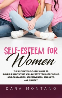 Self-Esteem For Women: The Ultimate Self-Help Guide To Build Habits That Wi...