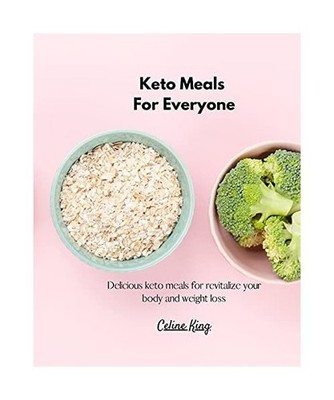 Keto Meals For Everyone: Delicious Keto Meals for Revitalize your Body and Weigh