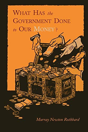 What Has the Government Done to Our Money? [Reprint of... - Rothbard, Murray...