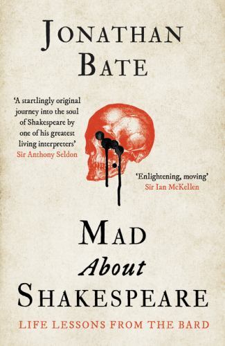 Mad about Shakespeare : Life Lessons from the Bard by Jonathan Bate (2023, ...