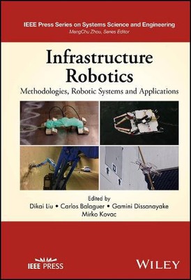 Infrastructure Robotics: Methodologies, Robotic Systems and Applications by Dika