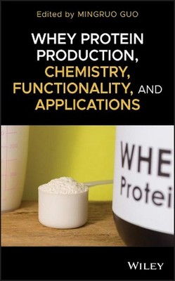 Whey Protein Production, Chemistry, Functionality, and Applications by Mingruo G