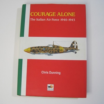 Courage Alone: The Italian Air Force 1940-1943 by Chris Dunning HC 1998 Hikoki