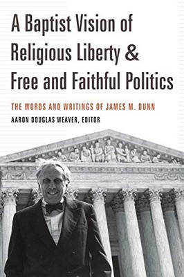 A BAPTIST VISION OF RELIGIOUS LIBERTY AND FREE AND By James M. Dunn & Aaron VG