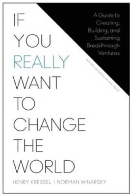 If You Really Want to Change the World: A Guide to Creating, Building, an - GOOD