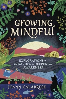 Growing Mindful: Explorations in the Garden to Deepen Your Awareness - Calab...