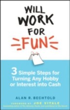 Will Work for Fun: Three Simple Steps for Turning Any Hobby or Interest Into Ca