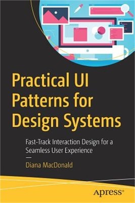 Practical Ui Patterns for Design Systems: Fast-Track Interaction Design for a Se