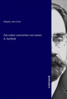 John Clark Ridpath | Das Leben Und Wirken Von James A. Garfield | Taschenbuch